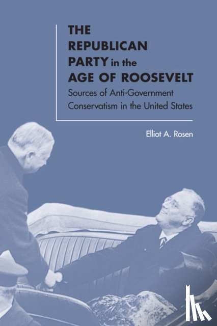 Rosen, Elliot A. - The Republican Party in the Age of Roosevelt