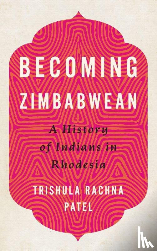 Patel, Trishula Rachna - Becoming Zimbabwean