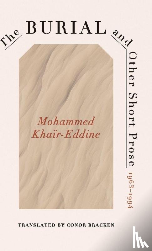 Khair-Eddine, Mohammed - The Burial and Other Short Prose, 1963-1994