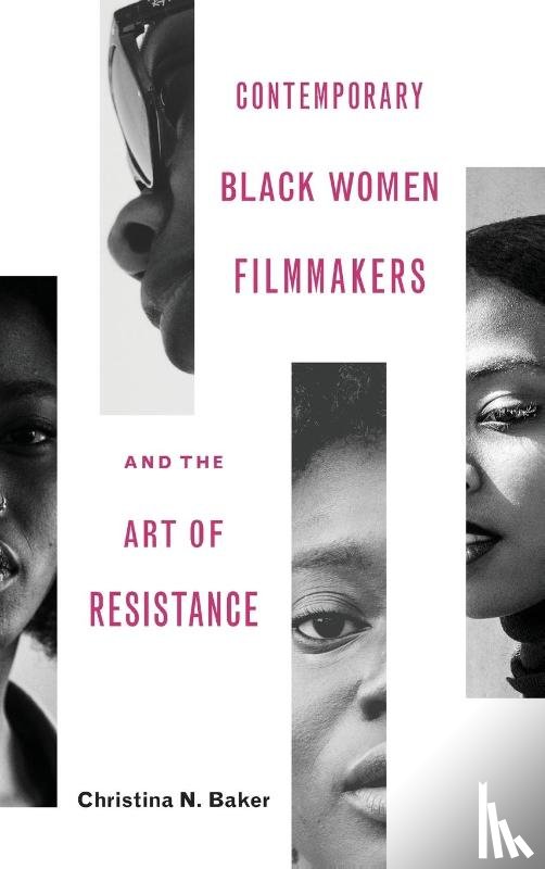 Baker, Christina N - Contemporary Black Women Filmmakers and the Art of Resistance