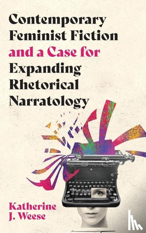 Weese, Katherine J - Contemporary Feminist Fiction and a Case for Expanding Rhetorical Narratology