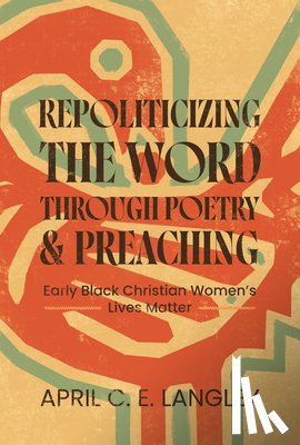 Langley, April C. E. - Repoliticizing the Word Through Poetry and Preaching