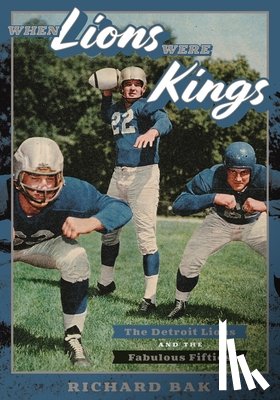 Bak, Richard - When Lions Were Kings: The Detroit Lions and the Fabulous Fifties