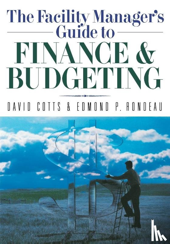 Cotts, David G., Rondeau, Ed - The Facility Manager's Guide to Finance and Budgeting