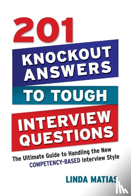 Linda Matias - 201 Knockout Answers to Tough Interview Questions: The Ultimate Guide to Handling the New Competency-Based Interview Style