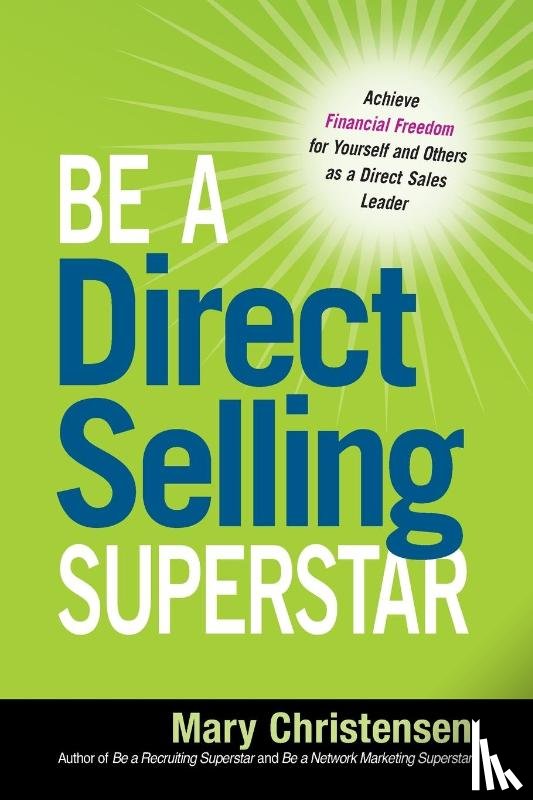 Christensen, Mary - Be a Direct Selling Superstar: Achieve Financial Freedom for Yourself and Others as a Direct Sales Leader