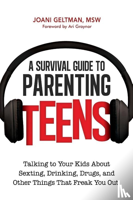 Msw, Joani Geltman - A Survival Guide to Parenting Teens: Talking to Your Kids About Sexting, Drinking, Drugs, and Other Things That Freak You Out