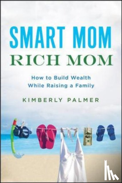 PALMER - Smart Mom, Rich Mom: How to Build Wealth While Raising a Family