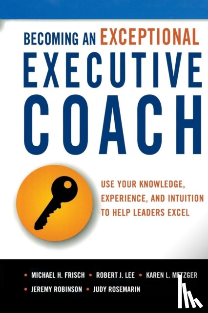 Frisch, Michael H., Lee, Robert J., Metzger, Karen L., Robinson, Jeremy - Becoming an Exceptional Executive Coach