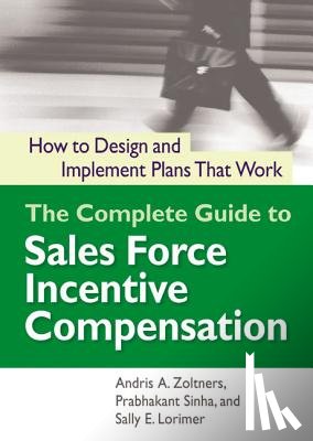 Zoltners, Andris, Sinha, Prabhakant, Lorimer, Sally - The Complete Guide to Sales Force Incentive Compensation