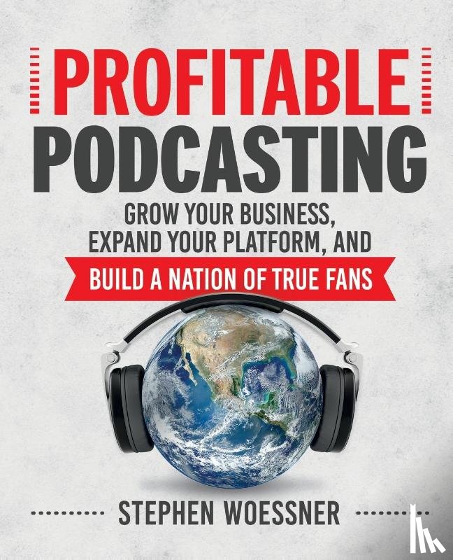WOESSNER - Profitable Podcasting: Grow Your Business, Expand Your Platform, and Build a Nation of True Fans