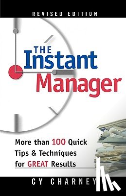 Charney, Cyril - The Instant Manager: More Than 100 Quick Tips and Techniques for Great Results
