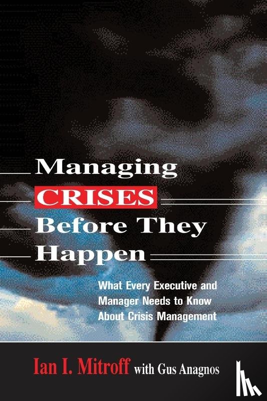 Mitroff, Ian I., ANAGNOS, Gus - Managing Crises Before They Happen