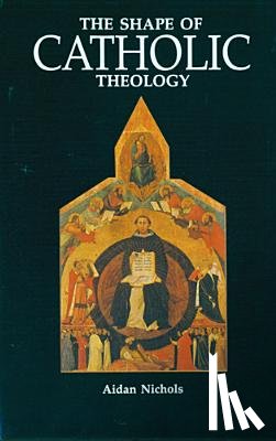 Nichols, Aidan - The Shape of Catholic Theology: An Introduction to Its Sources, Principles, and History