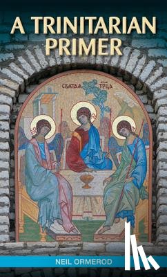 Ormerod, Neil - A Trinitarian Primer