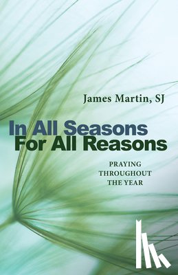 Martin, James - In All Seasons, for All Reasons: Praying Throughout the Year