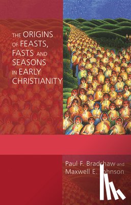 Bradshaw, Paul F. - The Origins of Feasts, Fasts, and Seasons in Early Christianity