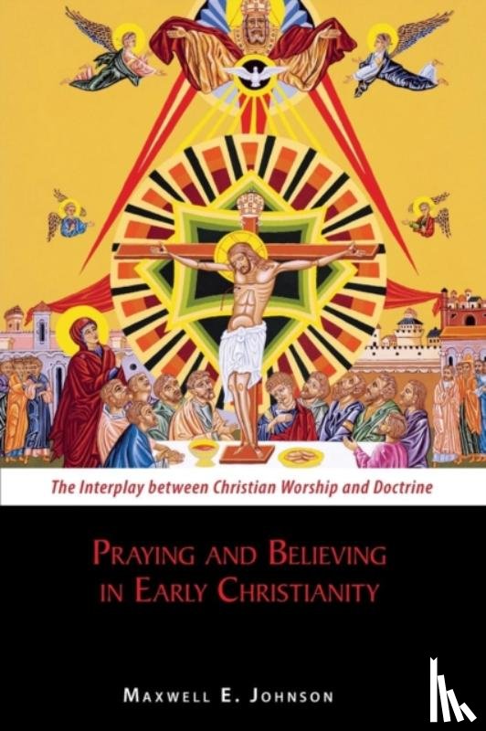Johnson, Maxwell E. - Praying and Believing in Early Christianity