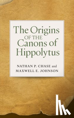 Chase, Nathan P, Johnson, Maxwell E - Origins of the Canons of Hippolytus