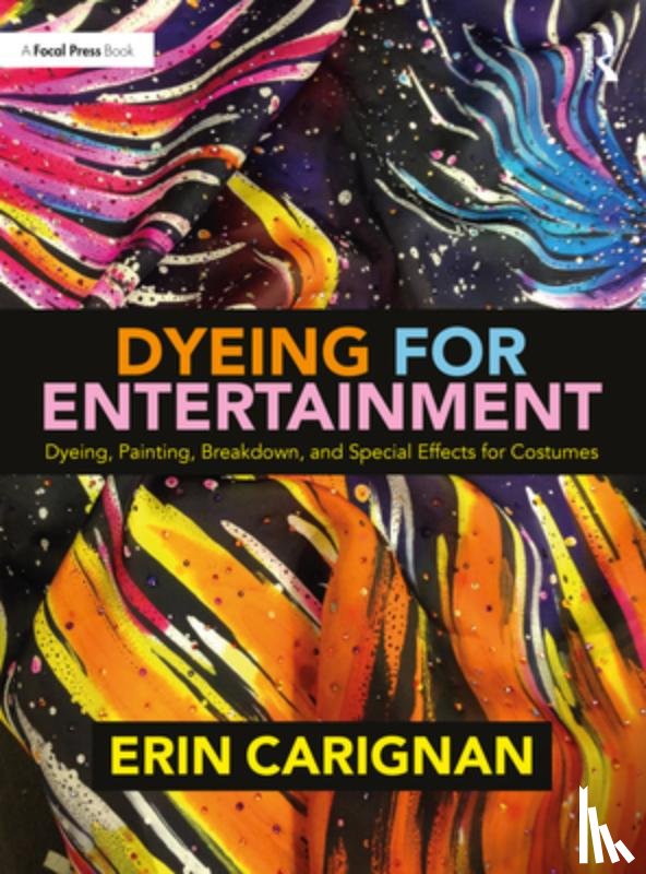 Carignan, Erin - Dyeing for Entertainment: Dyeing, Painting, Breakdown, and Special Effects for Costumes
