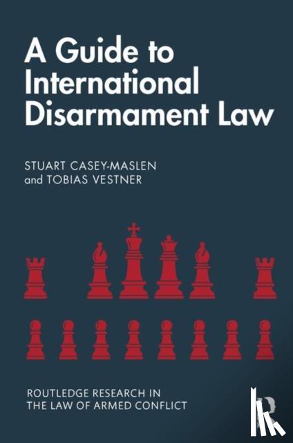 Casey-Maslen, Stuart, Vestner, Tobias - A Guide to International Disarmament Law