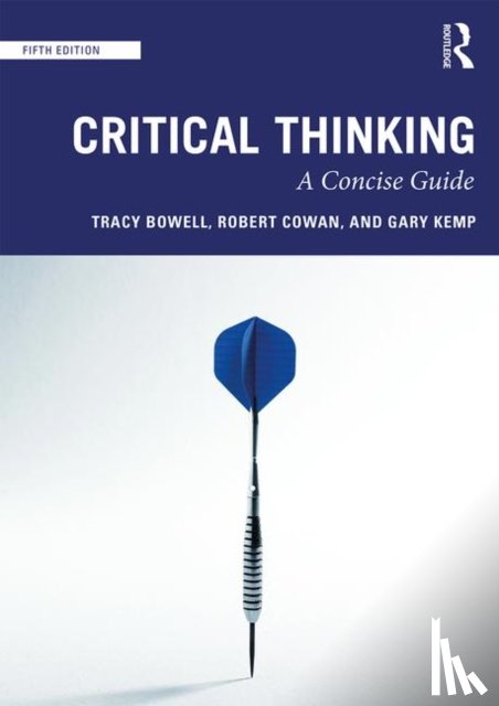 Bowell, Tracy (University of Waikato, New Zealand), Cowan, Robert, Kemp, Gary (University of Glasgow, UK) - Critical Thinking: A Concise Guide