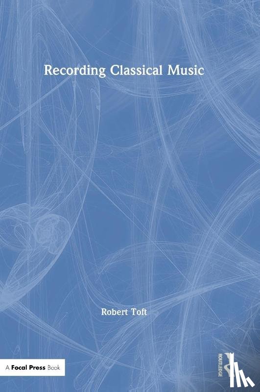 Toft, Robert - Recording Classical Music