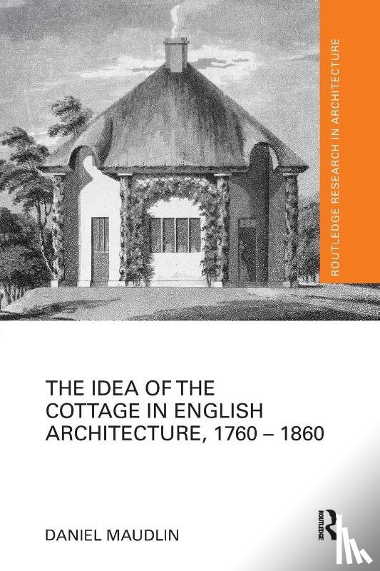 Maudlin, Daniel (University of Plymouth - The Idea of the Cottage in English Architecture, 1760 - 1860