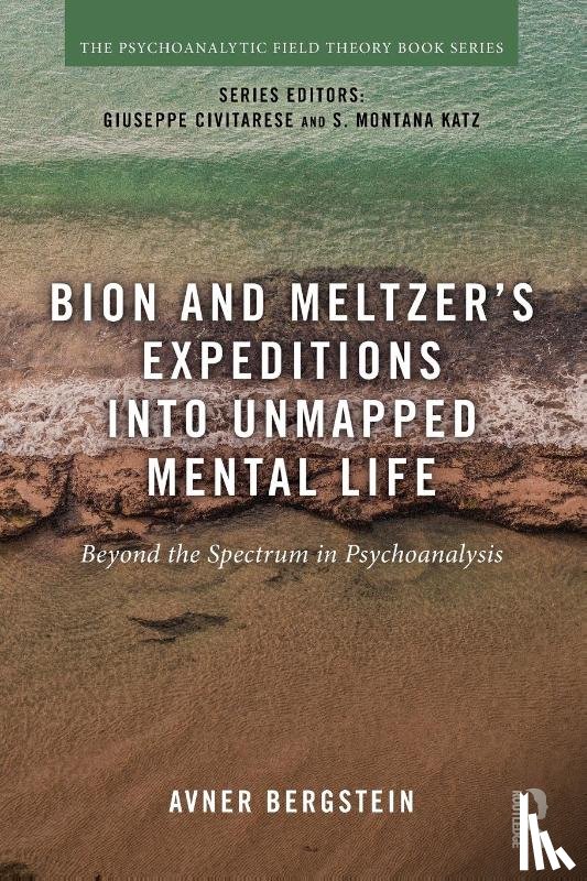 Bergstein, Avner - Bion and Meltzer's Expeditions into Unmapped Mental Life
