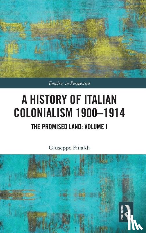 Finaldi, Giuseppe - A History of Italian Colonialism 1900-1914