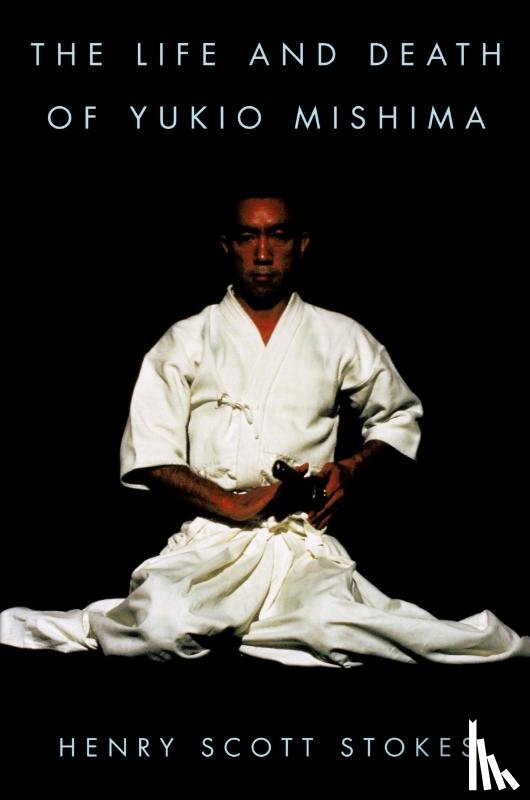Stokes, Henry Scott - The Life and Death of Yukio Mishima