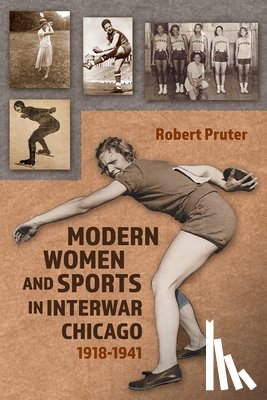 Pruter, Robert - Modern Women and Sports in Interwar Chicago: 1918-1941