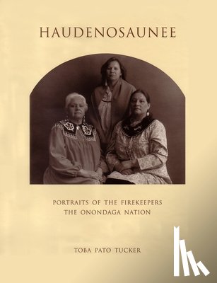 Tucker, Toba - Haudenosaunee: Portraits of the Firekeepers, the Onondaga Nation