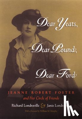 Londraville, Richard - Dear Yeats, Dear Pound, Dear Ford: Jeanne Robert Foster and Her Circle of Friends