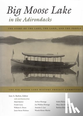 Barlow, Jane A. - Big Moose Lake in the Adirondacks: The Story of the Lake, the Land, and the People