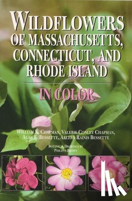 Chapman, William K., Chapman, Valerie Conley, Bessette, Alan E., Bessette, Arleen R. - Wildflowers of Massachusetts, Connecticut, and Rhode Island in Color