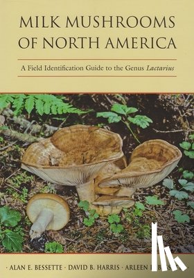 Bessette, Alan E., Harris, David B., Bessette, Arleen R. - Milk Mushrooms of North America