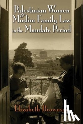 Brownson, Elizabeth - Palestinian Women and Muslim Family Law in the Mandate Period