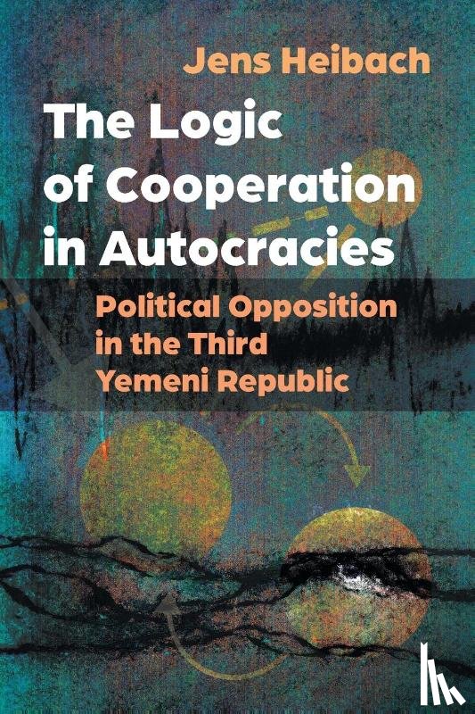 Heibach, Jens - The Logic of Cooperation in Autocracies