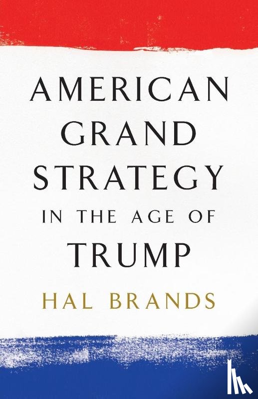 Brands, Hal - American Grand Strategy in the Age of Trump