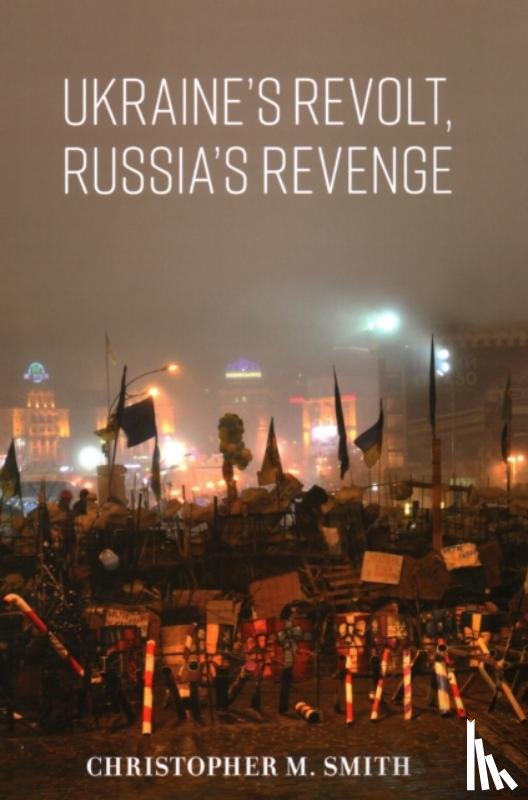 Smith, Christopher M. - Ukraine's Revolt, Russia's Revenge
