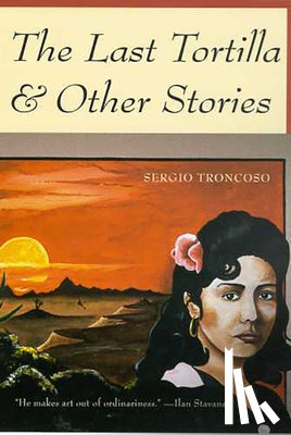 Troncoso, Sergio - The Last Tortilla: and Other Stories