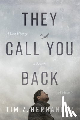 Hernandez, Tim Z. - They Call You Back: A Lost History, a Search, a Memoir