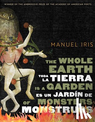 Iris, Manuel - The Whole Earth Is a Garden of Monsters / Toda La Tierra Es Un Jardin De Monstruos