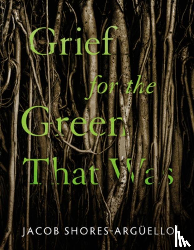 Shores-Arguello, Jacob - Grief for the Green That Was