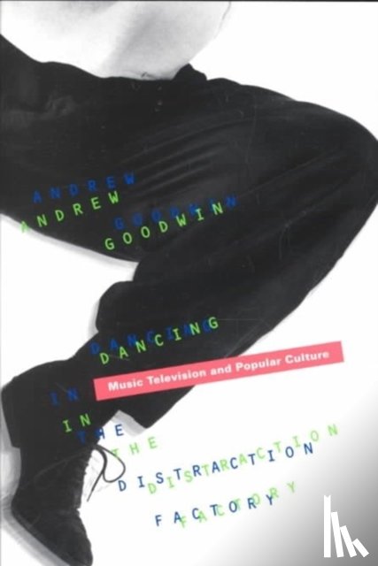 Goodwin, Andrew - Dancing in the Distraction Factory