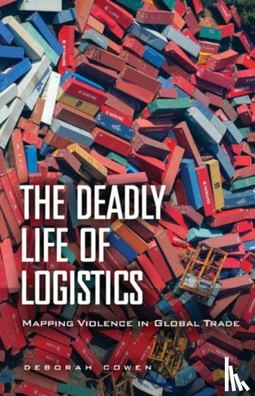 Cowen, Deborah - The Deadly Life of Logistics