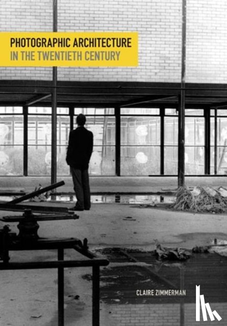 Zimmerman, Claire - Photographic Architecture in the Twentieth Century