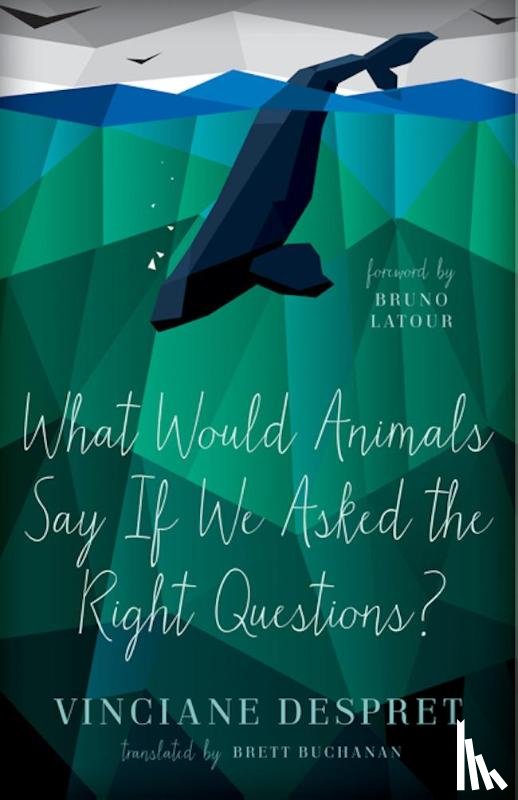 Despret, Vinciane - What Would Animals Say If We Asked the Right Questions?