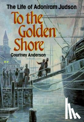 Anderson, Courtney - To the Golden Shore: The Life of Adoniram Judson
